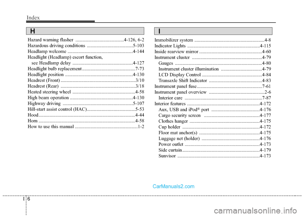 Hyundai Santa Fe Sport 2017  Owners Manual Index
6I
Hazard warning flasher ........................................4-126, 6-2
Hazardous driving conditions ......................................5-103
Headlamp welcome ...........................