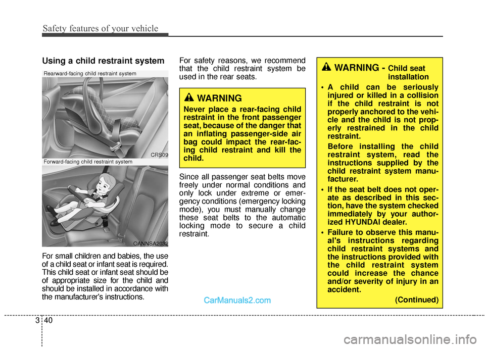 Hyundai Santa Fe Sport 2017 Owners Guide Safety features of your vehicle
40
3
Using a child restraint system
For small children and babies, the use
of a child seat or infant seat is required.
This child seat or infant seat should be
of appro