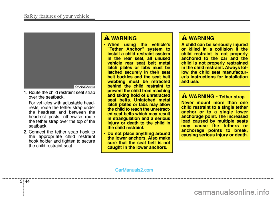 Hyundai Santa Fe Sport 2017 Owners Guide Safety features of your vehicle
44
3
1. Route the child restraint seat strap
over the seatback.
For vehicles with adjustable head-
rests, route the tether strap under
the headrest and between the
head
