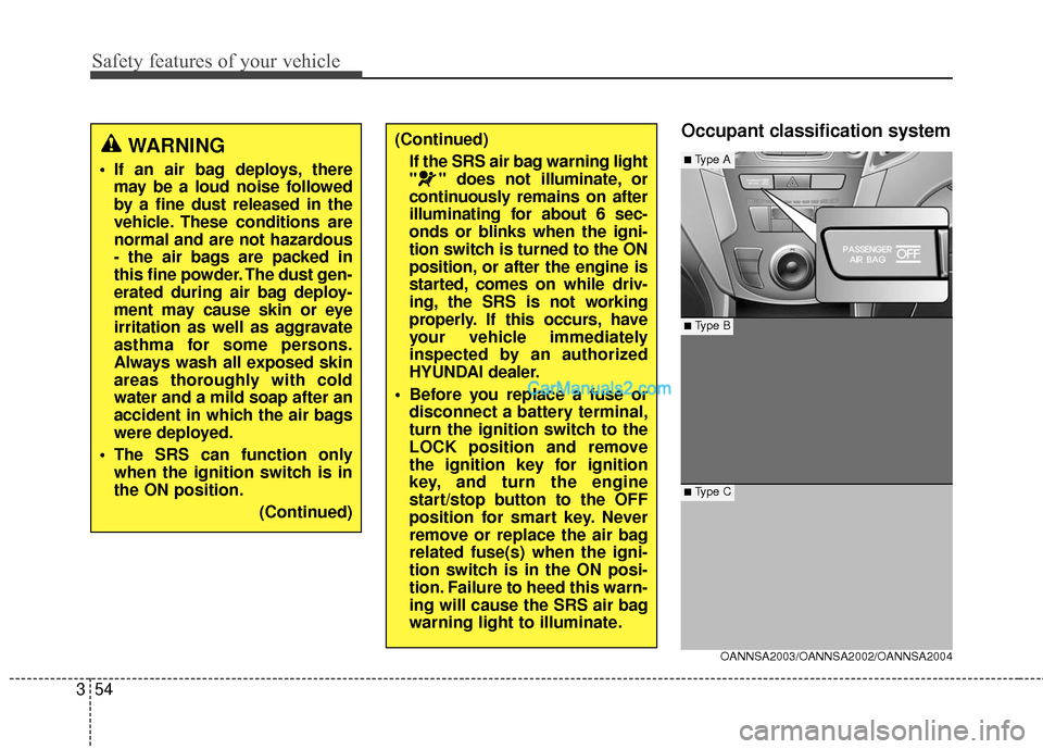 Hyundai Santa Fe Sport 2017  Owners Manual Safety features of your vehicle
54
3
Occupant classification system(Continued)
If the SRS air bag warning light
" " does not illuminate, or
continuously remains on after
illuminating for about 6 sec-
