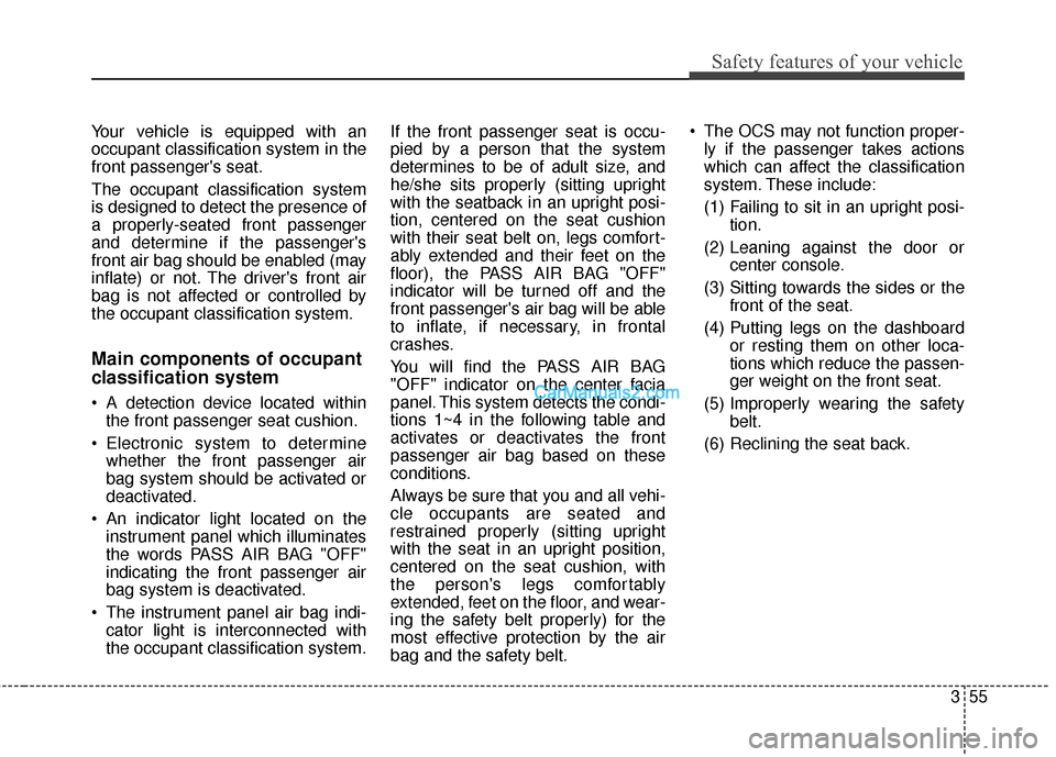 Hyundai Santa Fe Sport 2017 Manual PDF 355
Safety features of your vehicle
Your vehicle is equipped with an
occupant classification system in the
front passengers seat.
The occupant classification system
is designed to detect the presence Hyundai Santa Fe Sport 2017 Manual PDF 355
Safety features of your vehicle
Your vehicle is equipped with an
occupant classification system in the
front passengers seat.
The occupant classification system
is designed to detect the presence