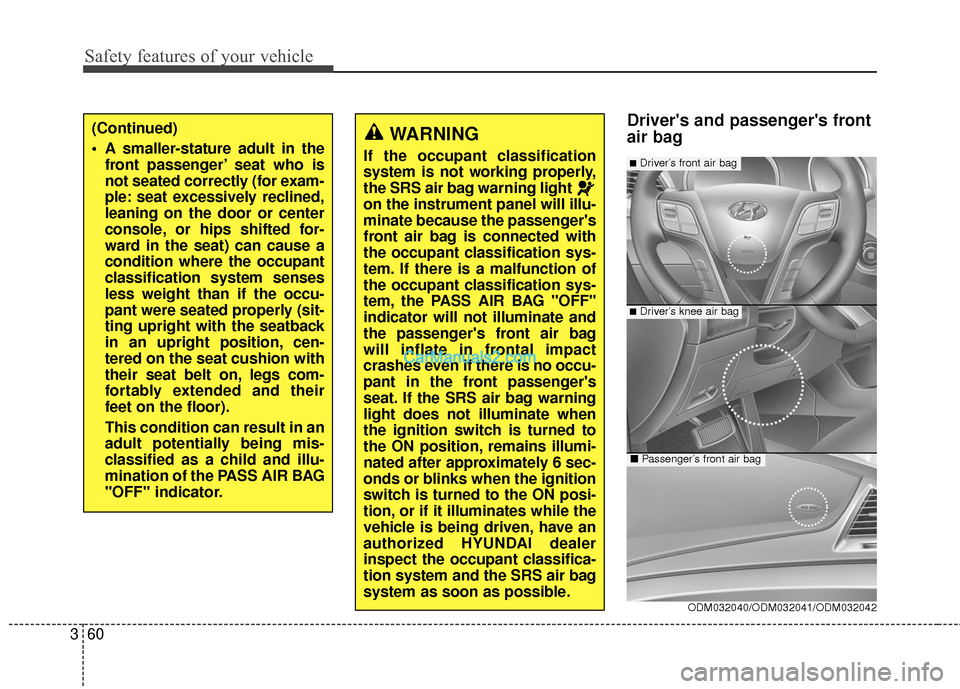 Hyundai Santa Fe Sport 2017 Manual Online Safety features of your vehicle
60
3
Drivers and passengers front
air bagWARNING
If the occupant classification
system is not working properly,
the SRS air bag warning light
on the instrument panel Hyundai Santa Fe Sport 2017 Manual Online Safety features of your vehicle
60
3
Drivers and passengers front
air bagWARNING
If the occupant classification
system is not working properly,
the SRS air bag warning light
on the instrument panel