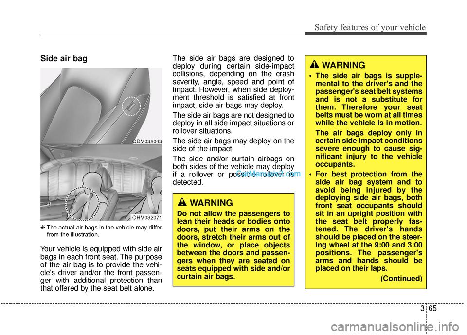 Hyundai Santa Fe Sport 2017 Manual Online 365
Safety features of your vehicle
Side air bag
❈The actual air bags in the vehicle may differ
from the illustration.
Your vehicle is equipped with side air
bags in each front seat. The purpose
o Hyundai Santa Fe Sport 2017 Manual Online 365
Safety features of your vehicle
Side air bag
❈The actual air bags in the vehicle may differ
from the illustration.
Your vehicle is equipped with side air
bags in each front seat. The purpose
o