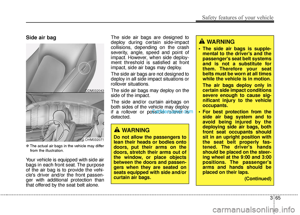 Hyundai Santa Fe Sport 2017 Owners Guide 365
Safety features of your vehicle
Side air bag  
❈The actual air bags in the vehicle may differ
from the illustration.
Your vehicle is equipped with side air
bags in each front seat. The purpose
o