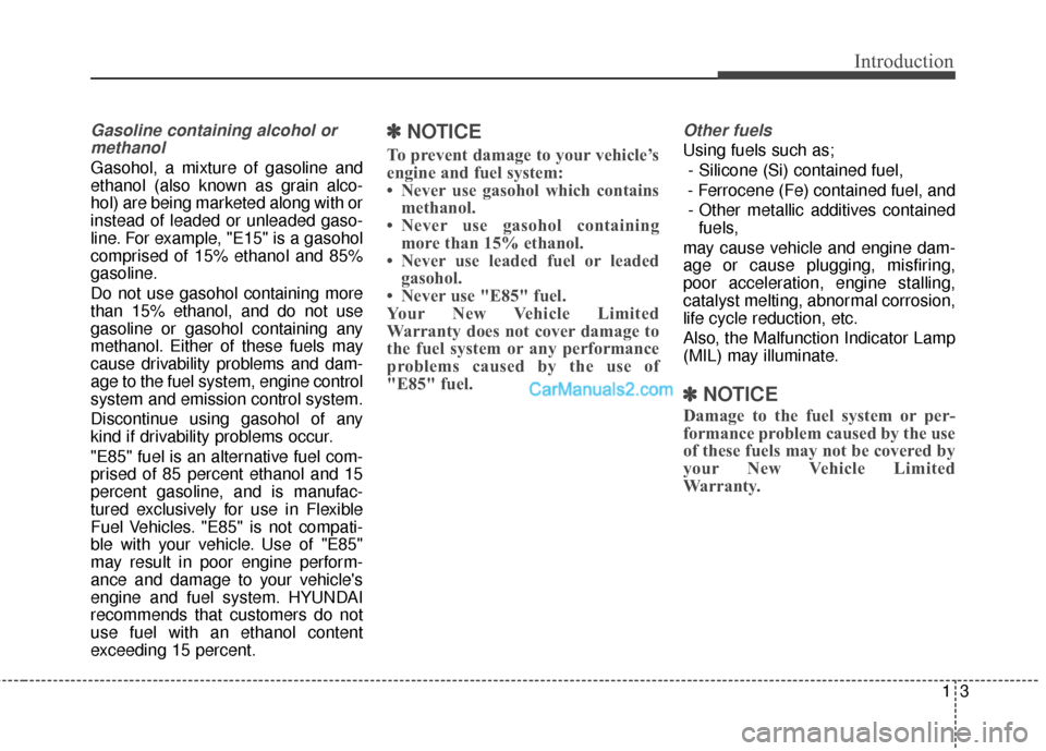 Hyundai Santa Fe Sport 2017  Owners Manual 13
Introduction
Gasoline containing alcohol ormethanol
Gasohol, a mixture of gasoline and
ethanol (also known as grain alco-
hol) are being marketed along with or
instead of leaded or unleaded gaso-
l