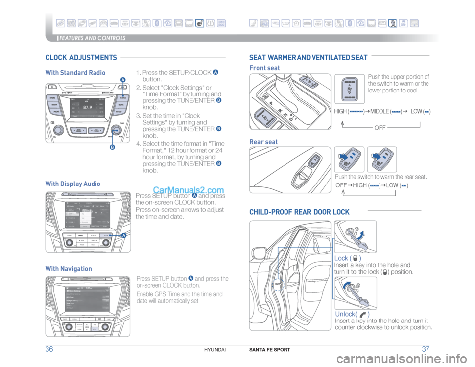 Hyundai Santa Fe Sport 2017  Quick Reference Guide FEATURES AND CONTROLS
SANTA FE SPORT
37 36
HYUNDAI 
CHILD-PROOF  REAR  DOOR  LOCK
Lock (
 )
Insert a key into the hole and  
turn it to the lock (
) position.
Unlock(       )Insert a key into the hole