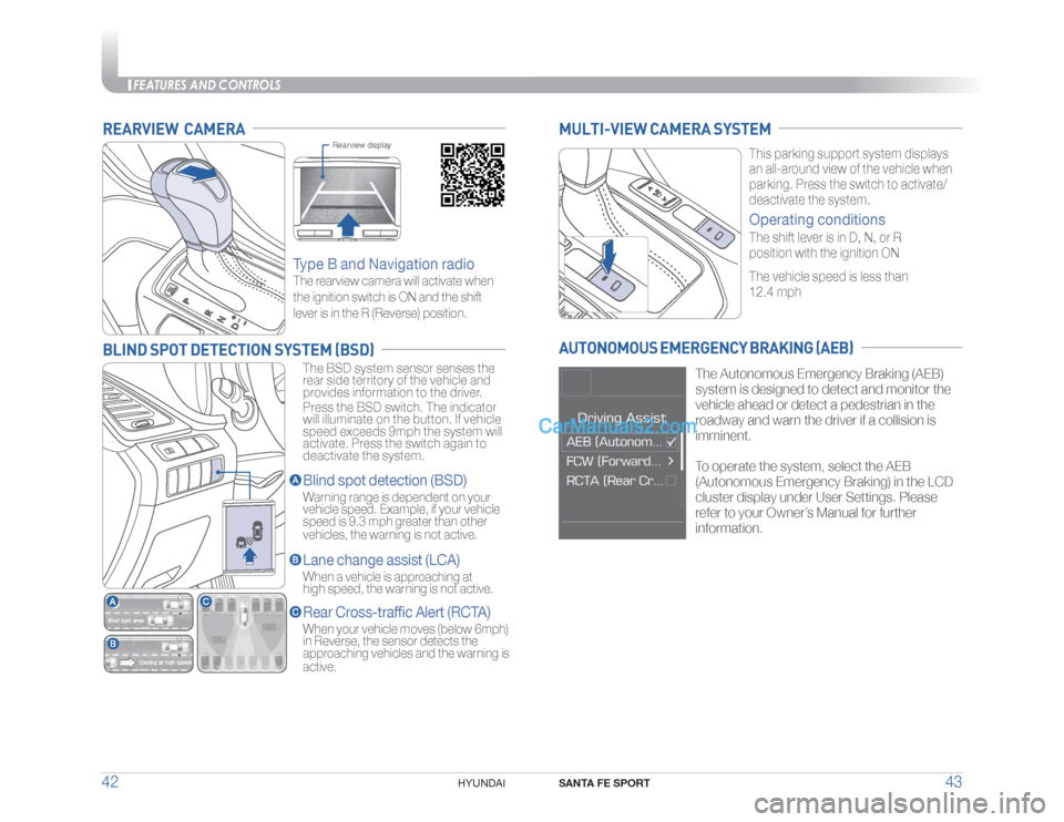 Hyundai Santa Fe Sport 2017  Quick Reference Guide FEATURES AND CONTROLS
SANTA FE SPORT
43 42
HYUNDAI 
REARVIEW  CAMERABLIND SPOT DETECTION SYSTEM (BSD)
Type B and Navigation radioThe rearview camera will activate when 
the ignition switch is ON and t