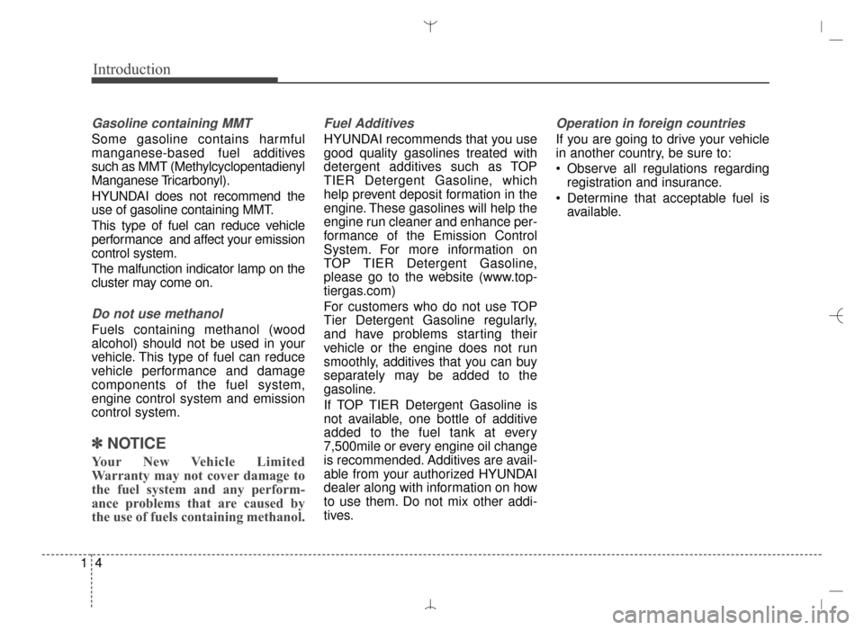 Hyundai Santa Fe Sport 2016  Owners Manual Introduction
41
Gasoline containing MMT
Some gasoline contains harmful
manganese-based fuel additives
such as MMT (Methylcyclopentadienyl
Manganese Tricarbonyl).
HYUNDAI does not recommend the
use of 