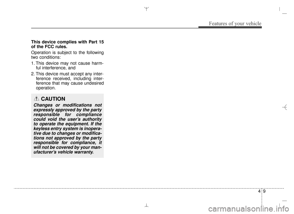 Hyundai Santa Fe Sport 2016 Owners Manual 49
Features of your vehicle
This device complies with Part 15
of the FCC rules.
Operation is subject to the following
two conditions:
1. This device may not cause harm-ful interference, and
2. This d Hyundai Santa Fe Sport 2016 Owners Manual 49
Features of your vehicle
This device complies with Part 15
of the FCC rules.
Operation is subject to the following
two conditions:
1. This device may not cause harm-ful interference, and
2. This d