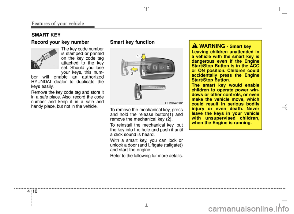 Hyundai Santa Fe Sport 2016  Owners Manual Features of your vehicle
10
4
Record your key number
The key code number
is stamped or printed
on the key code tag
attached to the key
set. Should you lose
your keys, this num-
ber will enable an auth