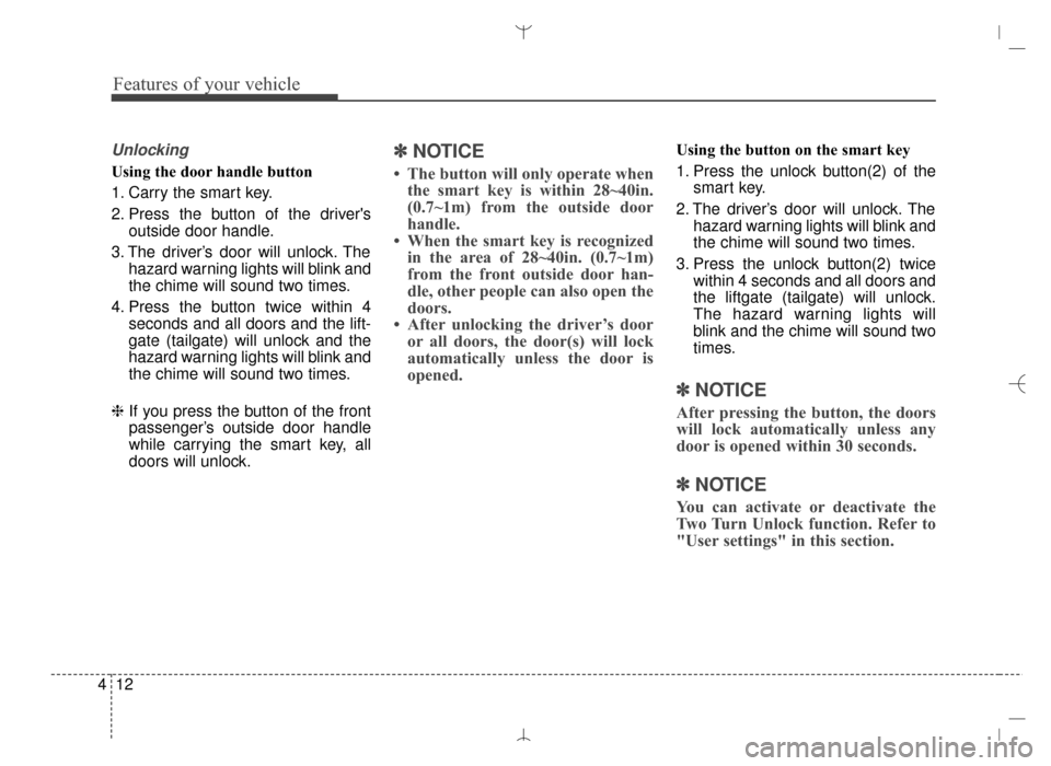 Hyundai Santa Fe Sport 2016 Owners Manual Features of your vehicle
12
4
Unlocking
Using the door handle button
1. Carry the smart key.
2. Press the button of the drivers
outside door handle.
3. The driver’s door will unlock. The hazard war Hyundai Santa Fe Sport 2016 Owners Manual Features of your vehicle
12
4
Unlocking
Using the door handle button
1. Carry the smart key.
2. Press the button of the drivers
outside door handle.
3. The driver’s door will unlock. The hazard war