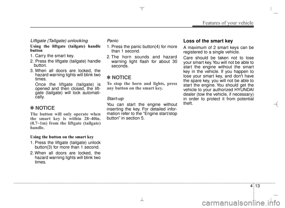 Hyundai Santa Fe Sport 2016 Owners Manual 413
Features of your vehicle
Liftgate (Tailgate) unlocking
Using the liftgate (tailgate) handle
button
1. Carry the smart key.
2. Press the liftgate (tailgate) handlebutton.
3. When all doors are lock Hyundai Santa Fe Sport 2016 Owners Manual 413
Features of your vehicle
Liftgate (Tailgate) unlocking
Using the liftgate (tailgate) handle
button
1. Carry the smart key.
2. Press the liftgate (tailgate) handlebutton.
3. When all doors are lock