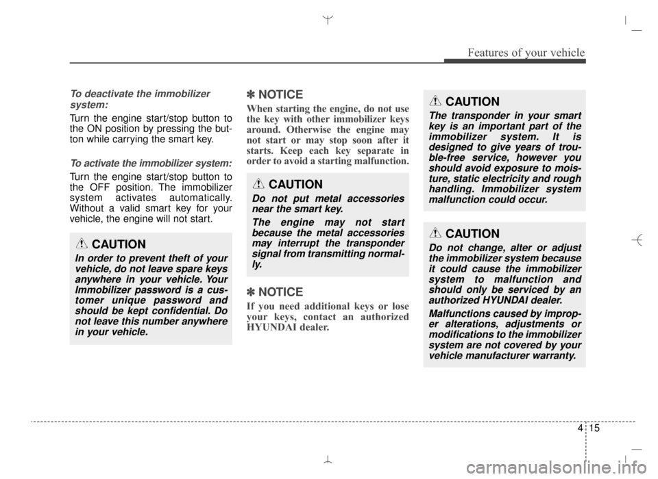 Hyundai Santa Fe Sport 2016 Owners Manual 415
Features of your vehicle
To deactivate the immobilizersystem:
Turn the engine start/stop button to
the ON position by pressing the but-
ton while carrying the smart key.
To activate the immobilize Hyundai Santa Fe Sport 2016 Owners Manual 415
Features of your vehicle
To deactivate the immobilizersystem:
Turn the engine start/stop button to
the ON position by pressing the but-
ton while carrying the smart key.
To activate the immobilize