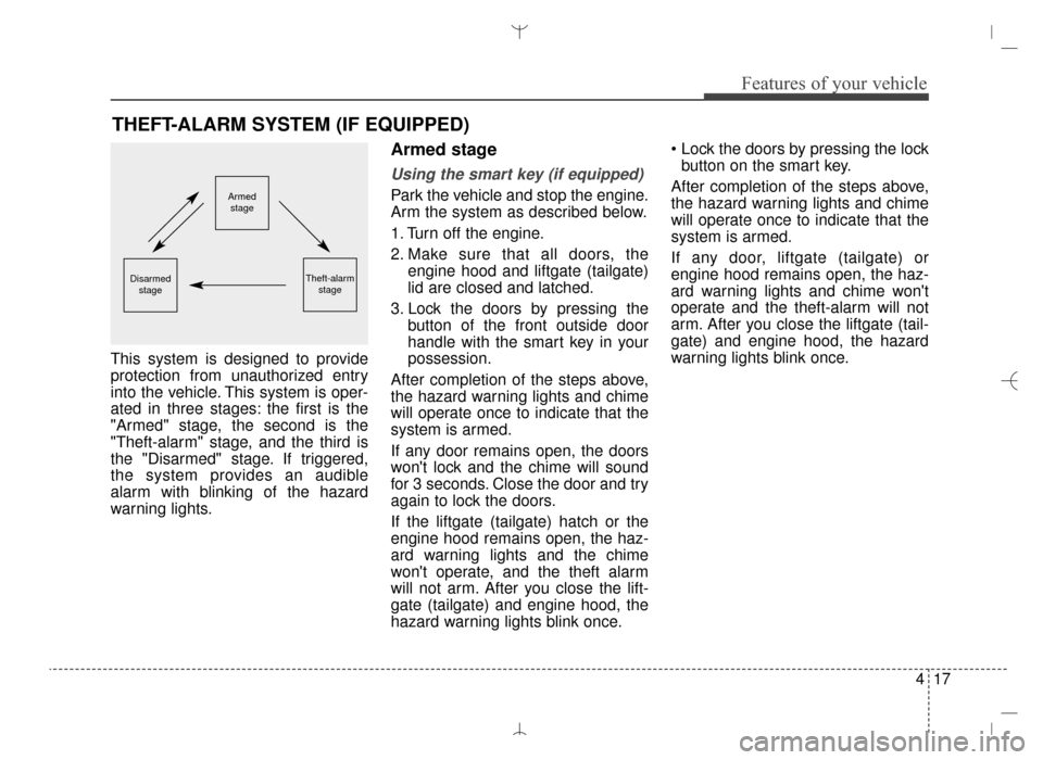 Hyundai Santa Fe Sport 2016 Owners Manual 417
Features of your vehicle
This system is designed to provide
protection from unauthorized entry
into the vehicle. This system is oper-
ated in three stages: the first is the
"Armed" stage, the seco Hyundai Santa Fe Sport 2016 Owners Manual 417
Features of your vehicle
This system is designed to provide
protection from unauthorized entry
into the vehicle. This system is oper-
ated in three stages: the first is the
"Armed" stage, the seco