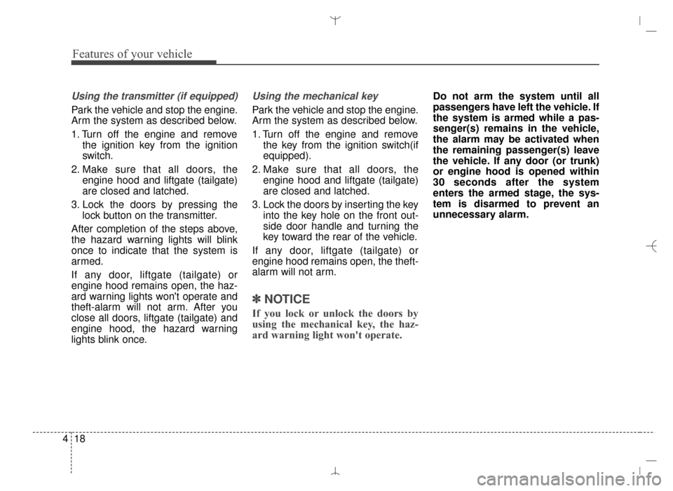 Hyundai Santa Fe Sport 2016 Owners Manual Features of your vehicle
18
4
Using the transmitter (if equipped)
Park the vehicle and stop the engine.
Arm the system as described below.
1. Turn off the engine and remove
the ignition key from the i Hyundai Santa Fe Sport 2016 Owners Manual Features of your vehicle
18
4
Using the transmitter (if equipped)
Park the vehicle and stop the engine.
Arm the system as described below.
1. Turn off the engine and remove
the ignition key from the i