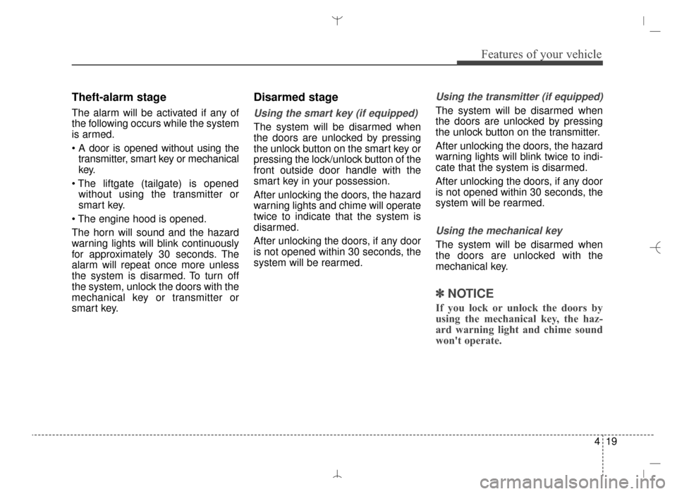 Hyundai Santa Fe Sport 2016 Owners Manual 419
Features of your vehicle
Theft-alarm stage
The alarm will be activated if any of
the following occurs while the system
is armed.
transmitter, smart key or mechanical
key.
without using the transm Hyundai Santa Fe Sport 2016 Owners Manual 419
Features of your vehicle
Theft-alarm stage
The alarm will be activated if any of
the following occurs while the system
is armed.
transmitter, smart key or mechanical
key.
without using the transm