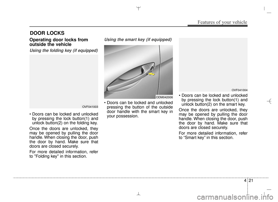 Hyundai Santa Fe Sport 2016 Owners Manual 421
Features of your vehicle
DOOR LOCKS
Operating door locks from
outside the vehicle
Using the folding key (if equipped)
by pressing the lock button(1) and
unlock button(2) on the folding key.
Once Hyundai Santa Fe Sport 2016 Owners Manual 421
Features of your vehicle
DOOR LOCKS
Operating door locks from
outside the vehicle
Using the folding key (if equipped)
by pressing the lock button(1) and
unlock button(2) on the folding key.
Once