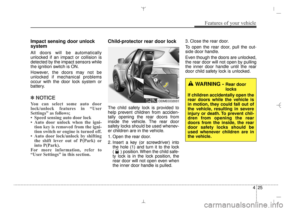 Hyundai Santa Fe Sport 2016 Owners Manual 425
Features of your vehicle
Impact sensing door unlock
system
All doors will be automatically
unlocked if an impact or collision is
detected by the impact sensors while
the ignition switch is ON.
How Hyundai Santa Fe Sport 2016 Owners Manual 425
Features of your vehicle
Impact sensing door unlock
system
All doors will be automatically
unlocked if an impact or collision is
detected by the impact sensors while
the ignition switch is ON.
How