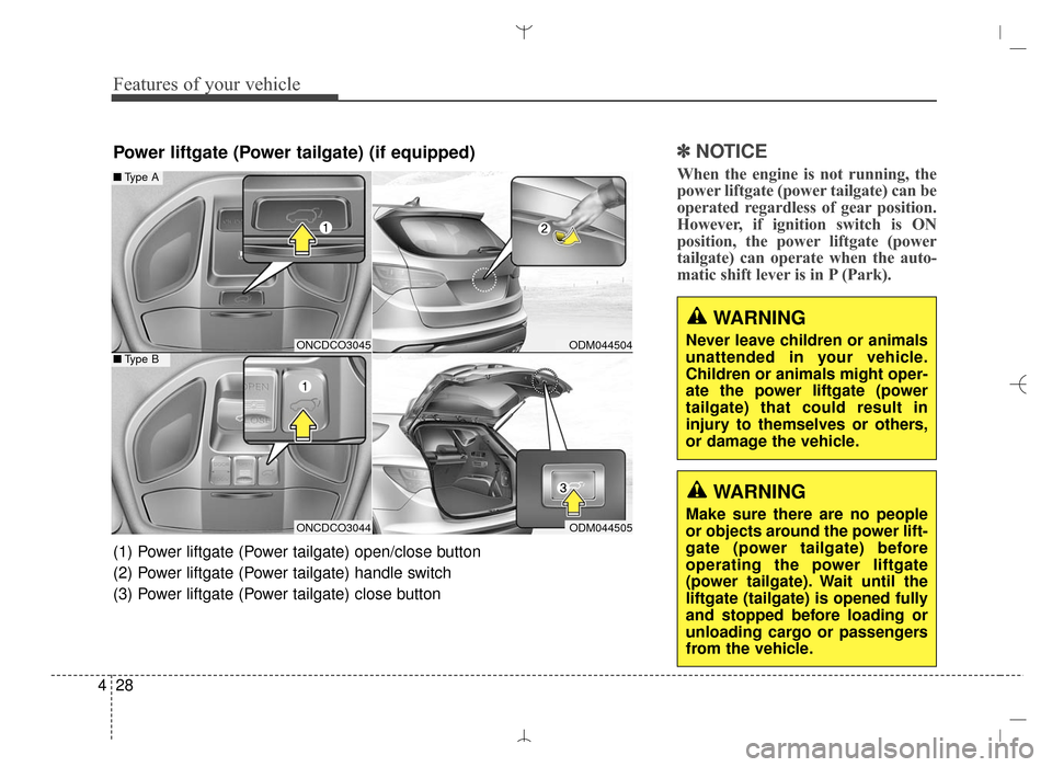Hyundai Santa Fe Sport 2016 Owners Manual Features of your vehicle
28
4
✽
✽
NOTICE
When the engine is not running, the
power liftgate (power tailgate) can be
operated regardless of gear position.
However, if ignition switch is ON
position Hyundai Santa Fe Sport 2016 Owners Manual Features of your vehicle
28
4
✽
✽
NOTICE
When the engine is not running, the
power liftgate (power tailgate) can be
operated regardless of gear position.
However, if ignition switch is ON
position