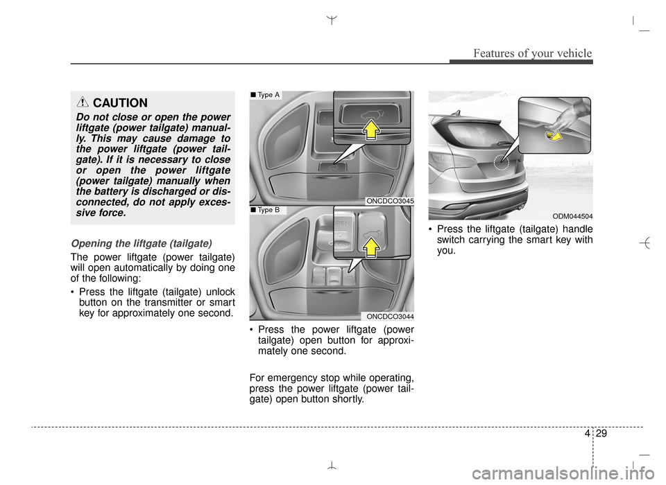 Hyundai Santa Fe Sport 2016 Owners Manual 429
Features of your vehicle
Opening the liftgate (tailgate)
The power liftgate (power tailgate)
will open automatically by doing one
of the following:
Press the liftgate (tailgate) unlockbutton on t Hyundai Santa Fe Sport 2016 Owners Manual 429
Features of your vehicle
Opening the liftgate (tailgate)
The power liftgate (power tailgate)
will open automatically by doing one
of the following:
Press the liftgate (tailgate) unlockbutton on t