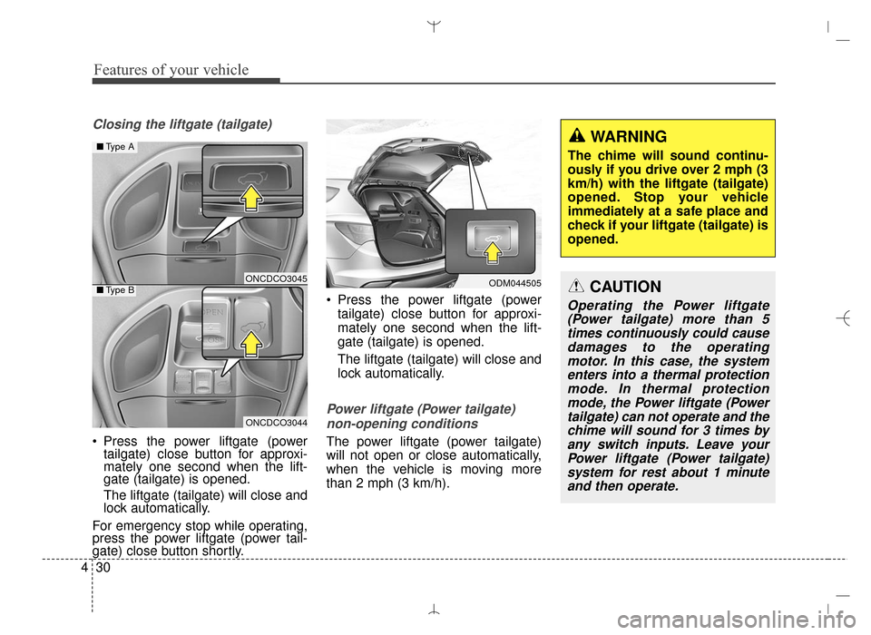 Hyundai Santa Fe Sport 2016 Owners Manual Features of your vehicle
30
4
Closing the liftgate (tailgate)
Press the power liftgate (power
tailgate) close button for approxi-
mately one second when the lift-
gate (tailgate) is opened.
The liftg Hyundai Santa Fe Sport 2016 Owners Manual Features of your vehicle
30
4
Closing the liftgate (tailgate)
Press the power liftgate (power
tailgate) close button for approxi-
mately one second when the lift-
gate (tailgate) is opened.
The liftg