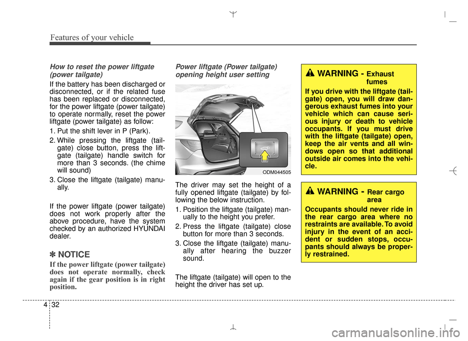 Hyundai Santa Fe Sport 2016 Owners Manual Features of your vehicle
32
4
How to reset the power liftgate
(power tailgate)
If the battery has been discharged or
disconnected, or if the related fuse
has been replaced or disconnected,
for the pow Hyundai Santa Fe Sport 2016 Owners Manual Features of your vehicle
32
4
How to reset the power liftgate
(power tailgate)
If the battery has been discharged or
disconnected, or if the related fuse
has been replaced or disconnected,
for the pow