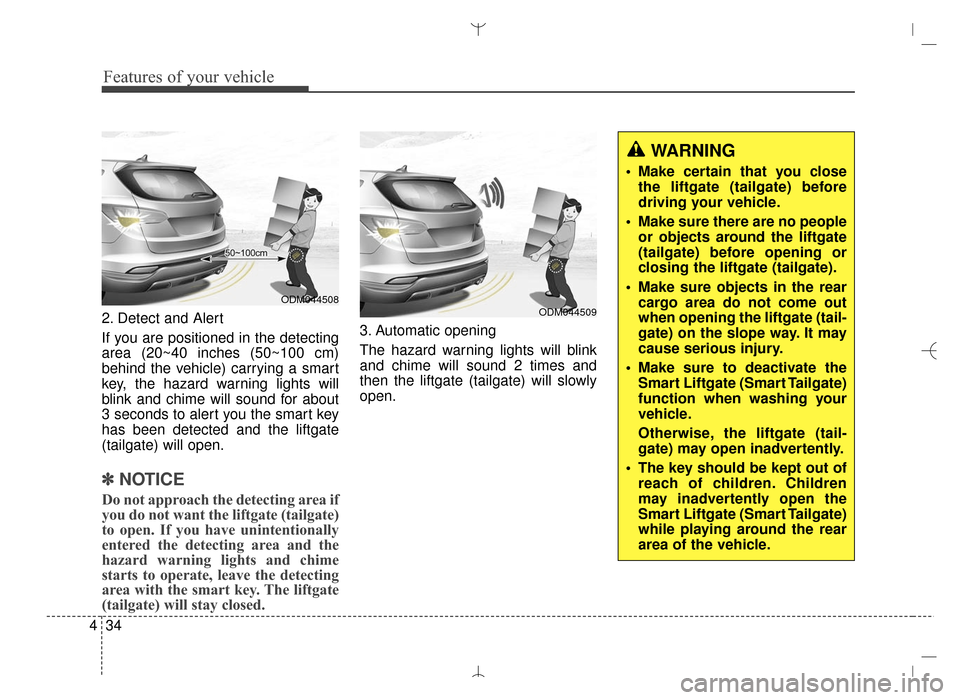 Hyundai Santa Fe Sport 2016 Owners Manual Features of your vehicle
34
4
2. Detect and Alert
If you are positioned in the detecting
area (20~40 inches (50~100 cm)
behind the vehicle) carrying a smart
key, the hazard warning lights will
blink a Hyundai Santa Fe Sport 2016 Owners Manual Features of your vehicle
34
4
2. Detect and Alert
If you are positioned in the detecting
area (20~40 inches (50~100 cm)
behind the vehicle) carrying a smart
key, the hazard warning lights will
blink a