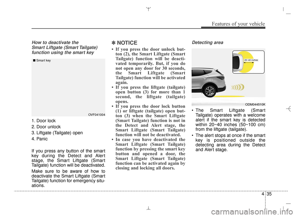 Hyundai Santa Fe Sport 2016 Owners Manual 435
Features of your vehicle
How to deactivate the Smart Liftgate (Smart Tailgate)function using the smart key
1. Door lock
2. Door unlock
3. Liftgate (Tailgate) open
4. Panic
If you press any button Hyundai Santa Fe Sport 2016 Owners Manual 435
Features of your vehicle
How to deactivate the Smart Liftgate (Smart Tailgate)function using the smart key
1. Door lock
2. Door unlock
3. Liftgate (Tailgate) open
4. Panic
If you press any button
