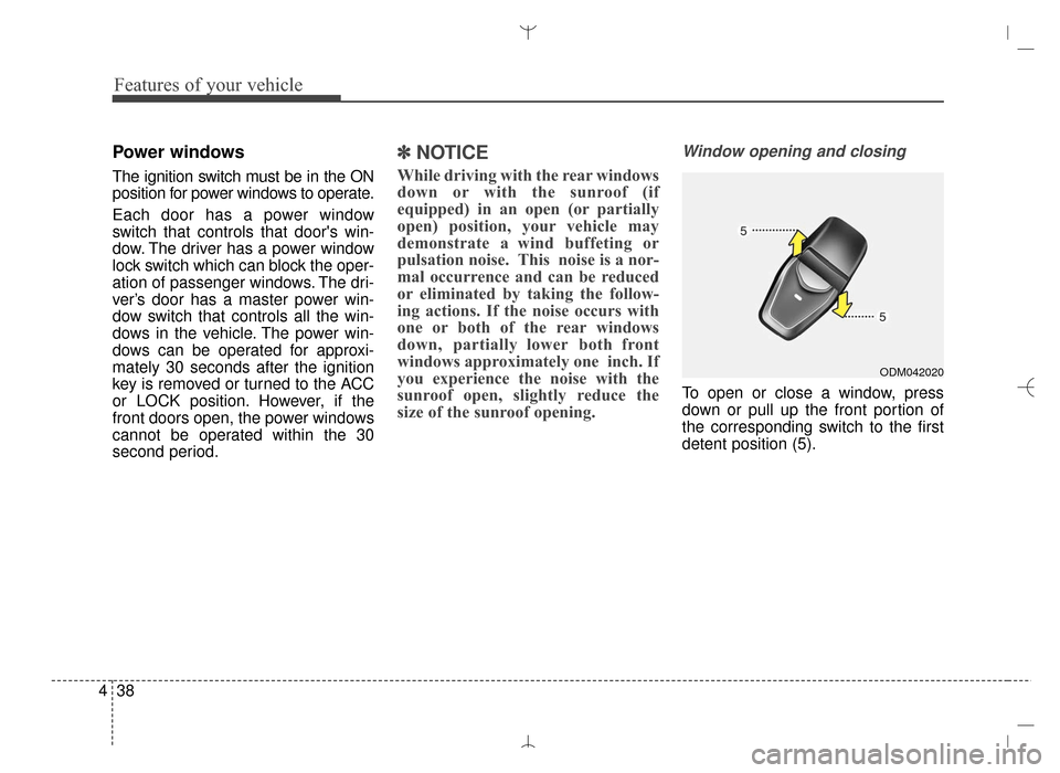 Hyundai Santa Fe Sport 2016 Owners Manual Features of your vehicle
38
4
Power windows
The ignition switch must be in the ON
position for power windows to operate.
Each door has a power window
switch that controls that doors win-
dow. The dri Hyundai Santa Fe Sport 2016 Owners Manual Features of your vehicle
38
4
Power windows
The ignition switch must be in the ON
position for power windows to operate.
Each door has a power window
switch that controls that doors win-
dow. The dri