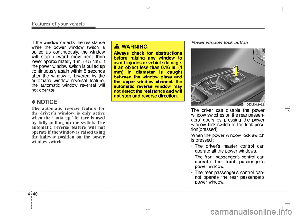 Hyundai Santa Fe Sport 2016 Owners Manual Features of your vehicle
40
4
If the window detects the resistance
while the power window switch is
pulled up continuously, the window
will stop upward movement then
lower approximately 1 in. (2.5 cm) Hyundai Santa Fe Sport 2016 Owners Manual Features of your vehicle
40
4
If the window detects the resistance
while the power window switch is
pulled up continuously, the window
will stop upward movement then
lower approximately 1 in. (2.5 cm)