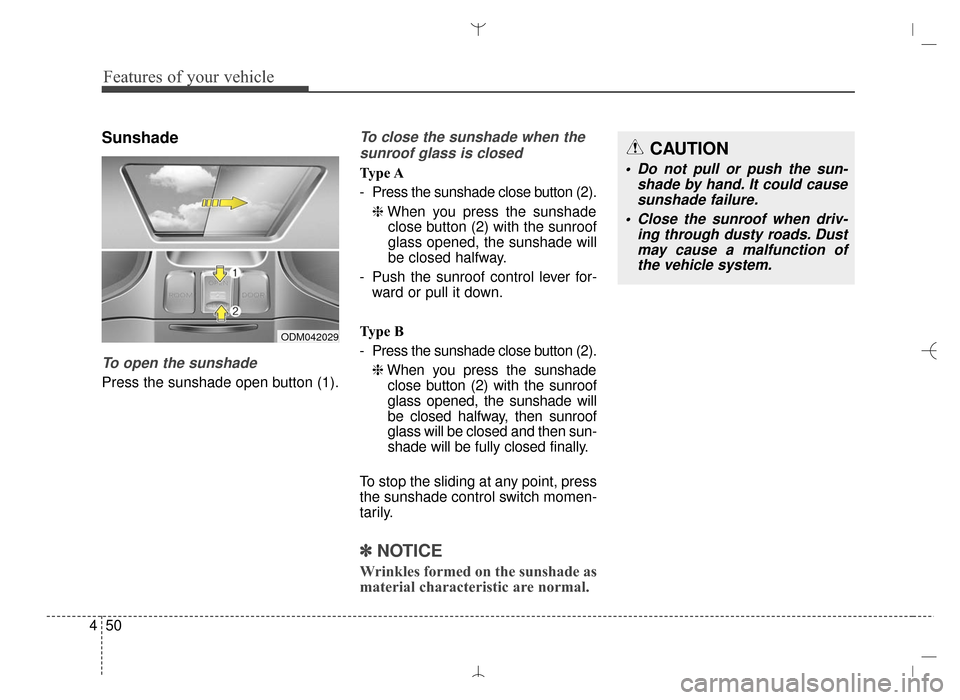 Hyundai Santa Fe Sport 2016 Owners Manual Features of your vehicle
50
4
Sunshade
To open the sunshade
Press the sunshade open button (1).
To close the sunshade when the
sunroof glass is closed
Type A
- Press the sunshade close button (2).
❈ Hyundai Santa Fe Sport 2016 Owners Manual Features of your vehicle
50
4
Sunshade
To open the sunshade
Press the sunshade open button (1).
To close the sunshade when the
sunroof glass is closed
Type A
- Press the sunshade close button (2).
❈
