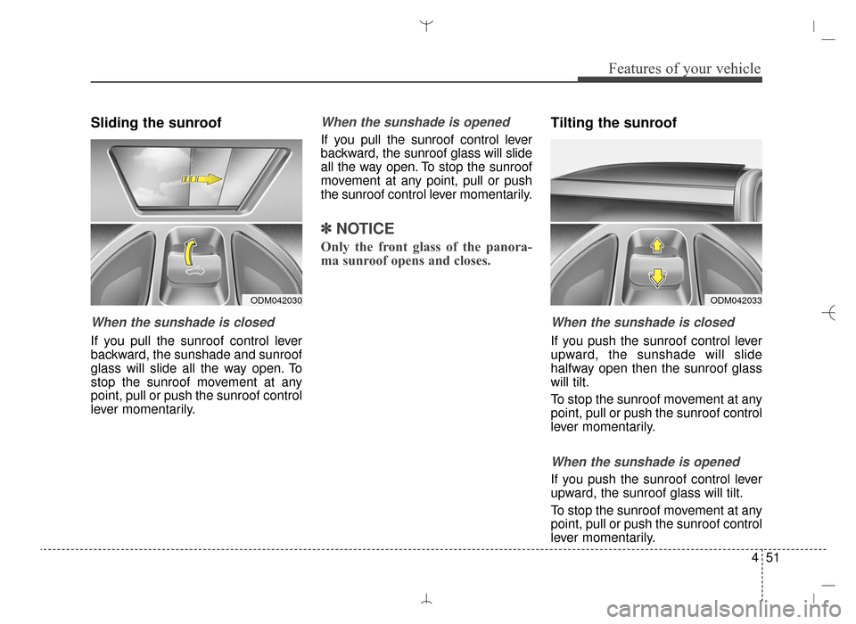 Hyundai Santa Fe Sport 2016 Owners Manual 451
Features of your vehicle
Sliding the sunroof
When the sunshade is closed
If you pull the sunroof control lever
backward, the sunshade and sunroof
glass will slide all the way open. To
stop the su Hyundai Santa Fe Sport 2016 Owners Manual 451
Features of your vehicle
Sliding the sunroof
When the sunshade is closed
If you pull the sunroof control lever
backward, the sunshade and sunroof
glass will slide all the way open. To
stop the su