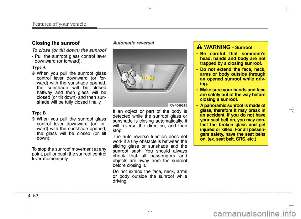 Hyundai Santa Fe Sport 2016 Owners Manual Features of your vehicle
52
4
Closing the sunroof
To close (or tilt down) the sunroof
- Pull the sunroof glass control lever
downward (or forward).
Type A
❈ When you pull the sunroof glass
control l Hyundai Santa Fe Sport 2016 Owners Manual Features of your vehicle
52
4
Closing the sunroof
To close (or tilt down) the sunroof
- Pull the sunroof glass control lever
downward (or forward).
Type A
❈ When you pull the sunroof glass
control l