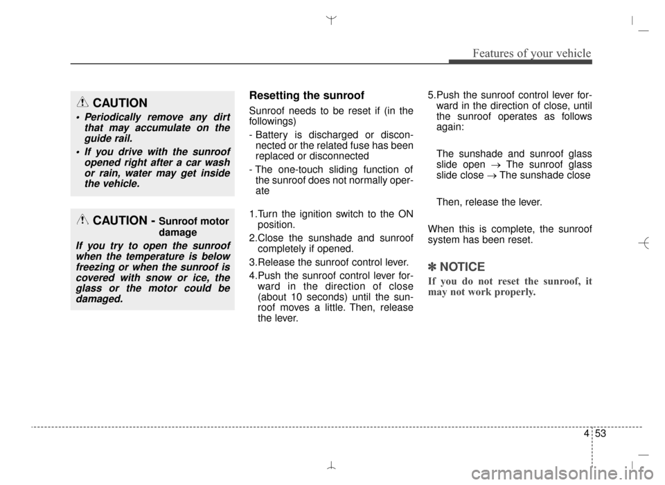 Hyundai Santa Fe Sport 2016 Owners Manual 453
Features of your vehicle
Resetting the sunroof
Sunroof needs to be reset if (in the
followings)
- Battery is discharged or discon-nected or the related fuse has been
replaced or disconnected
- The Hyundai Santa Fe Sport 2016 Owners Manual 453
Features of your vehicle
Resetting the sunroof
Sunroof needs to be reset if (in the
followings)
- Battery is discharged or discon-nected or the related fuse has been
replaced or disconnected
- The
