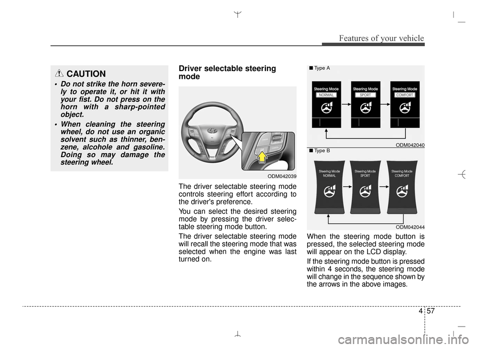 Hyundai Santa Fe Sport 2016 Owners Manual 457
Features of your vehicle
Driver selectable steering
mode
The driver selectable steering mode
controls steering effort according to
the drivers preference.
You can select the desired steering
mode Hyundai Santa Fe Sport 2016 Owners Manual 457
Features of your vehicle
Driver selectable steering
mode
The driver selectable steering mode
controls steering effort according to
the drivers preference.
You can select the desired steering
mode