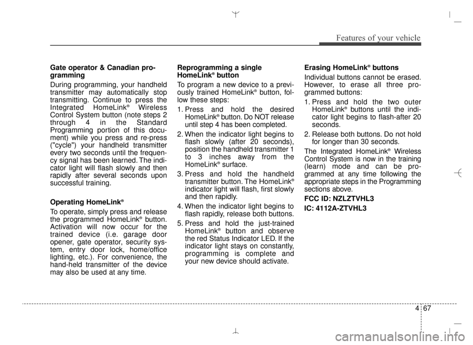 Hyundai Santa Fe Sport 2016  Owners Manual 467
Features of your vehicle
Gate operator & Canadian pro-
gramming
During programming, your handheld
transmitter may automatically stop
transmitting. Continue to press the
Integrated HomeLink
®Wirel