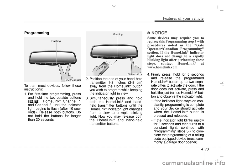 Hyundai Santa Fe Sport 2016  Owners Manual 473
Features of your vehicle
Programming
To train most devices, follow these
instructions:
1. For first-time programming, pressand hold the two outside buttons
( ,), HomeLink
®Channel 1
and Channel 3