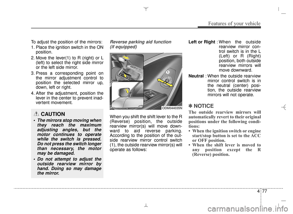 Hyundai Santa Fe Sport 2016  Owners Manual 477
Features of your vehicle
To adjust the position of the mirrors:
1. Place the ignition switch in the ONposition.
2. Move the lever(1) to R (right) or L (left) to select the right side mirror
or the
