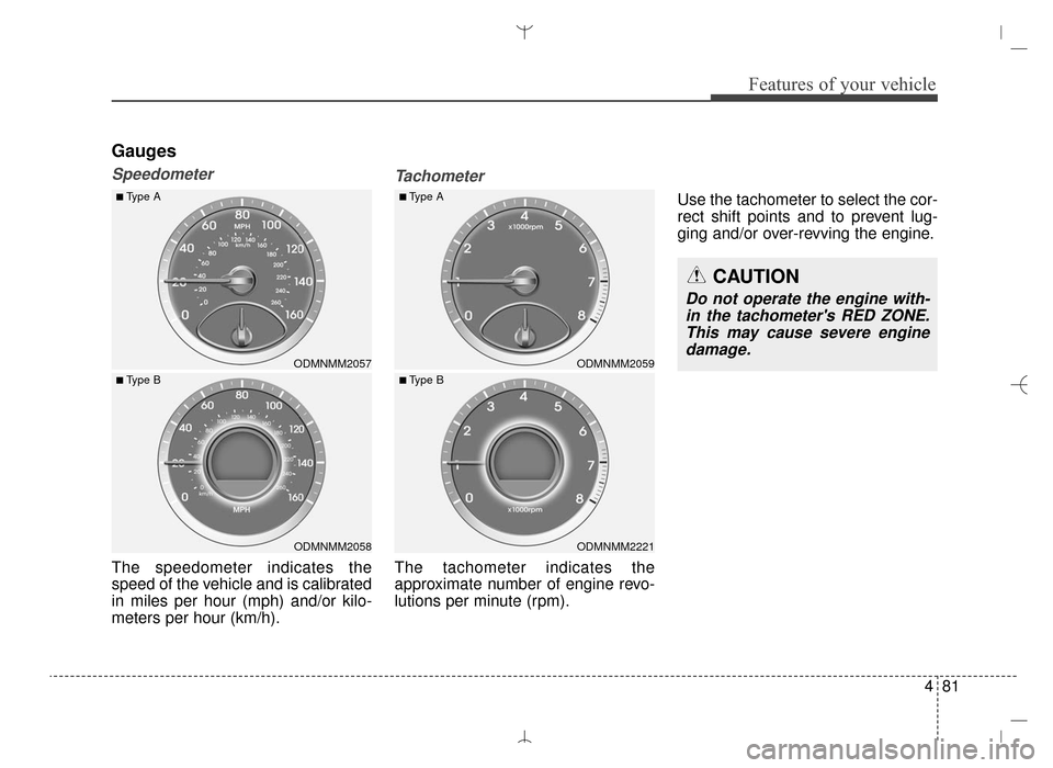 Hyundai Santa Fe Sport 2016  Owners Manual 481
Features of your vehicle
Gauges
Speedometer
The speedometer indicates the
speed of the vehicle and is calibrated
in miles per hour (mph) and/or kilo-
meters per hour (km/h).
Tachometer
The tachome