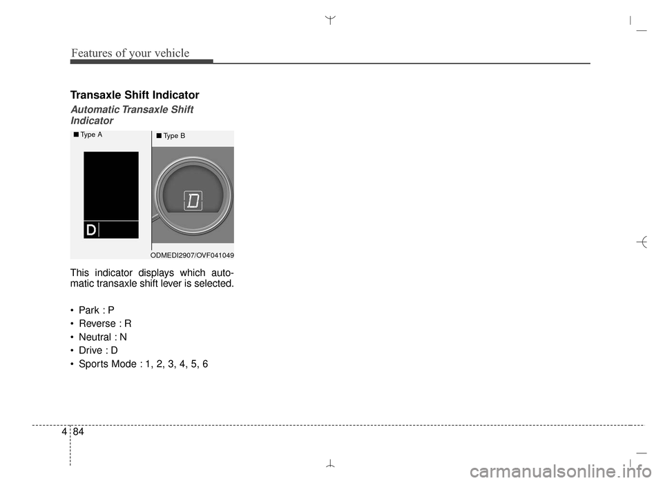 Hyundai Santa Fe Sport 2016  Owners Manual Features of your vehicle
84
4
Transaxle Shift Indicator
Automatic Transaxle  Shift
Indicator
This indicator displays which auto-
matic transaxle shift lever is selected.

 Reverse : R
 Neutral : N

 S
