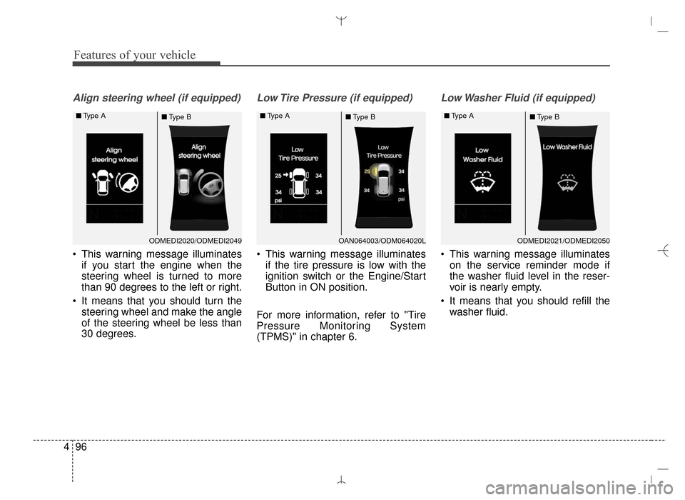 Hyundai Santa Fe Sport 2016 Owners Manual Features of your vehicle
96
4
Align steering wheel (if equipped)
This warning message illuminates
if you start the engine when the
steering wheel is turned to more
than 90 degrees to the left or righ Hyundai Santa Fe Sport 2016 Owners Manual Features of your vehicle
96
4
Align steering wheel (if equipped)
This warning message illuminates
if you start the engine when the
steering wheel is turned to more
than 90 degrees to the left or righ