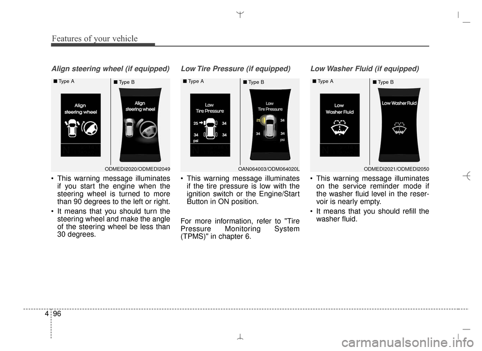 Hyundai Santa Fe Sport 2016  Owners Manual Features of your vehicle
96
4
Align steering wheel (if equipped)
 This warning message illuminates
if you start the engine when the
steering wheel is turned to more
than 90 degrees to the left or righ