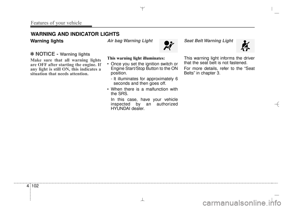 Hyundai Santa Fe Sport 2016 Owners Manual Features of your vehicle
102
4
Warning lights
✽
✽
NOTICE - Warning lights
Make sure that all warning lights
are OFF after starting the engine. If
any light is still ON, this indicates a
situation Hyundai Santa Fe Sport 2016 Owners Manual Features of your vehicle
102
4
Warning lights
✽
✽
NOTICE - Warning lights
Make sure that all warning lights
are OFF after starting the engine. If
any light is still ON, this indicates a
situation