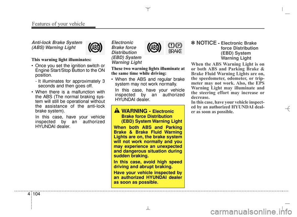 Hyundai Santa Fe Sport 2016 Owners Manual Features of your vehicle
104
4
Anti-lock Brake System
(ABS) Warning Light
This warning light illuminates:
Once you set the ignition switch or Engine Start/Stop Button to the ON
position.
- It illumi Hyundai Santa Fe Sport 2016 Owners Manual Features of your vehicle
104
4
Anti-lock Brake System
(ABS) Warning Light
This warning light illuminates:
Once you set the ignition switch or Engine Start/Stop Button to the ON
position.
- It illumi