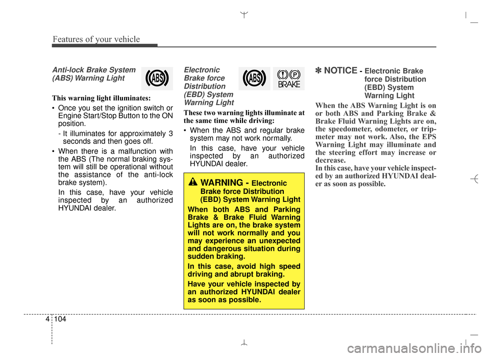 Hyundai Santa Fe Sport 2016  Owners Manual Features of your vehicle
104
4
Anti-lock Brake System
(ABS) Warning  Light
This warning light illuminates:
 Once you set the ignition switch or Engine Start/Stop Button to the ON
position.
- It illumi