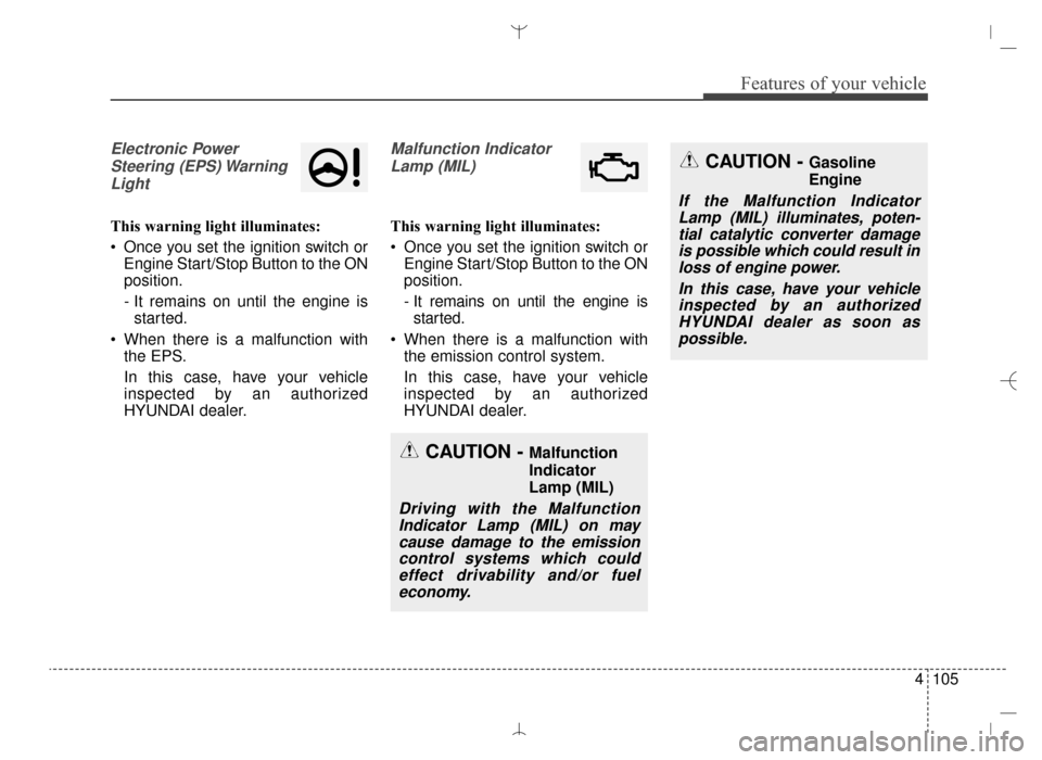 Hyundai Santa Fe Sport 2016 Owners Manual 4105
Features of your vehicle
Electronic PowerSteering (EPS) WarningLight
This warning light illuminates:
Once you set the ignition switch or Engine Start/Stop Button to the ON
position.
- It remains Hyundai Santa Fe Sport 2016 Owners Manual 4105
Features of your vehicle
Electronic PowerSteering (EPS) WarningLight
This warning light illuminates:
Once you set the ignition switch or Engine Start/Stop Button to the ON
position.
- It remains
