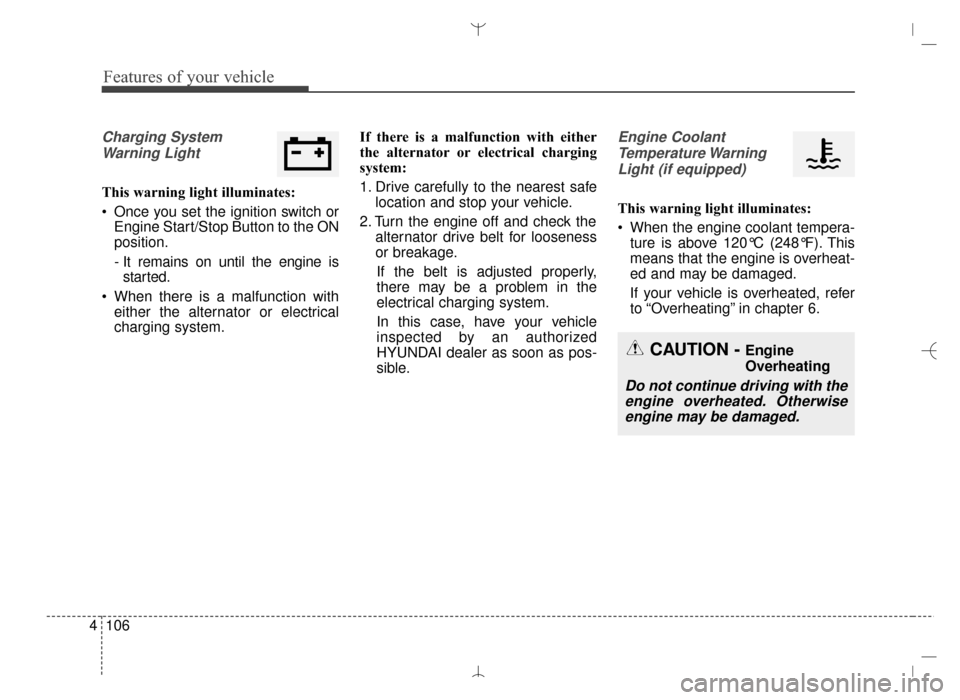 Hyundai Santa Fe Sport 2016  Owners Manual Features of your vehicle
106
4
Charging System
Warning Light
This warning light illuminates:
 Once you set the ignition switch or Engine Start/Stop Button to the ON
position.
- It remains on until the