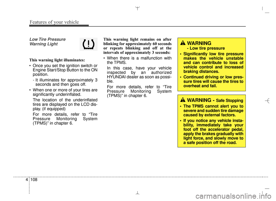 Hyundai Santa Fe Sport 2016  Owners Manual Features of your vehicle
108
4
Low Tire  Pressure
Warning Light 
This warning light illuminates:
 Once you set the ignition switch or Engine Start/Stop Button to the ON
position.
- It illuminates for 