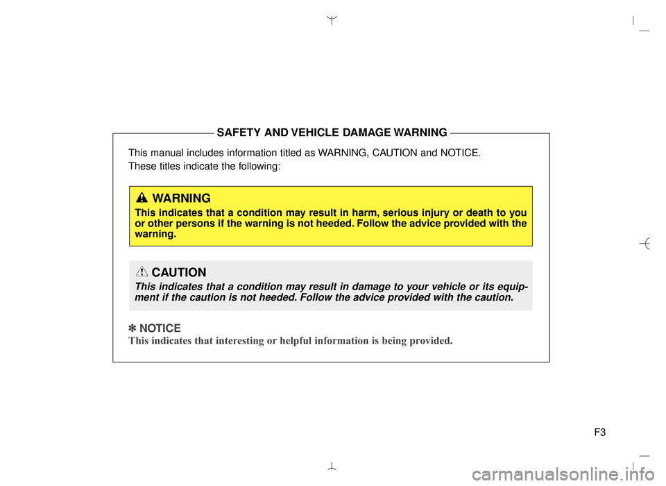 Hyundai Santa Fe Sport 2016  Owners Manual F3
This manual includes information titled as WARNING, CAUTION and NOTICE.
These titles indicate the following:
✽ ✽
 
 
NOTICE
This indicates that interesting or helpful information is being provi