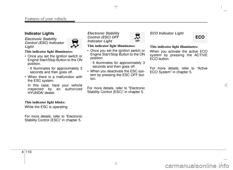 Hyundai Santa Fe Sport 2016 Owners Manual Features of your vehicle
110
4
Indicator Lights
Electronic Stability
Control (ESC) IndicatorLight
This indicator light illuminates:
Once you set the ignition switch or Engine Start/Stop Button to the Hyundai Santa Fe Sport 2016 Owners Manual Features of your vehicle
110
4
Indicator Lights
Electronic Stability
Control (ESC) IndicatorLight
This indicator light illuminates:
Once you set the ignition switch or Engine Start/Stop Button to the